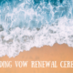 Photo of Beach Waves that says Wedding Vow Renewal Ceremony